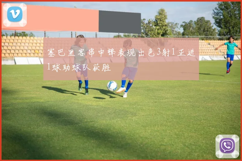 塞巴里客串中锋表现出色3射1正进1球助球队获胜