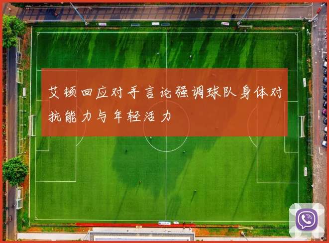 艾顿回应对手言论强调球队身体对抗能力与年轻活力