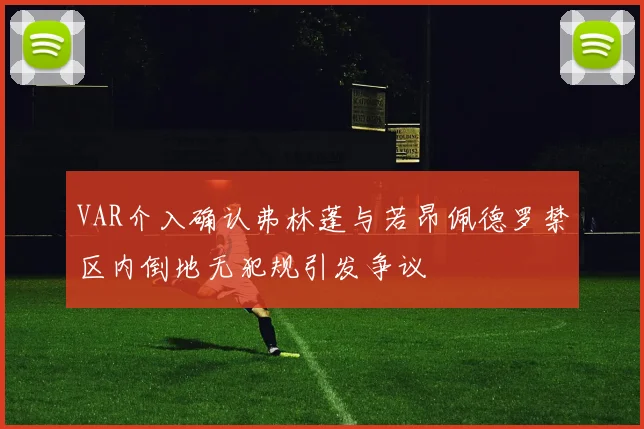 VAR介入确认弗林蓬与若昂佩德罗禁区内倒地无犯规引发争议
